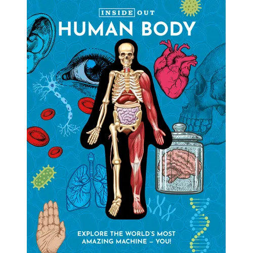 Inside Out Human Body: Explore the World's Most Amazing Machine - You!