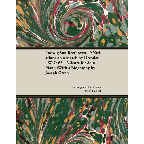 Ludwig Van Beethoven - 9 Variations on a March by Dressler - WoO 63 - A Score for Solo Piano: With a Biography by Joseph Otten