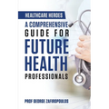 Healthcare Heroes: A Comprehensive Guide for Future Health Professionals