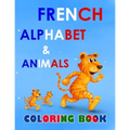 French alphabet and animals coloring book: fun with alphabet and animals while coloring ( activity coloring book for toddlers and kids )