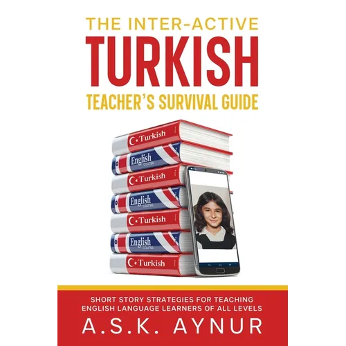 The Inter-Active Turkish Teacher's Survival Guide: Short Story Strategies for Teaching English Language Learners of All Levels