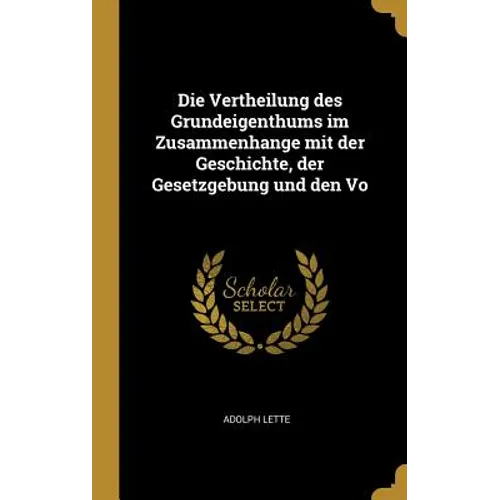 Die Vertheilung des Grundeigenthums im Zusammenhange mit der Geschichte, der Gesetzgebung und den Vo