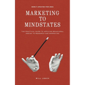 Marketing to Mindstates: The Practical Guide to Applying Behavior Design to Research and Marketing