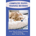 Complete Puppy Training Methods: Easy Way To Potty Training, Leash Training, Basic Tricks & More: How To Stop Puppy Biting And Train Bite Inhibition