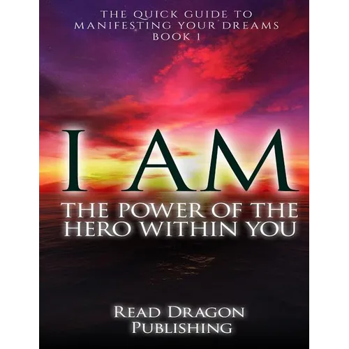 I Am: The Power of the Hero within You: Plus 3 bonus books: The Quick Guide to Manifesting You Dreams