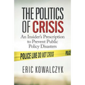 The Politics of Crisis: An Insider's Prescription to Prevent Public Policy Disasters