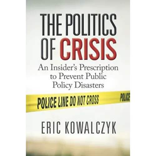 The Politics of Crisis: An Insider's Prescription to Prevent Public Policy Disasters