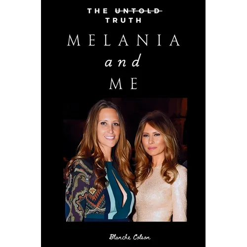 Melania and Me: The Friendship with Melania Trump That Shaped and Shattered My World