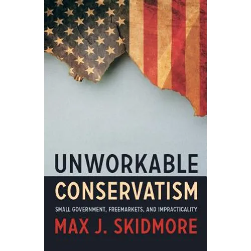Unworkable Conservatism: Small Government, Freemarkets, and Impracticality