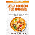 Asian Cookbook For Beginners: 3 Books In 1: Over 300 Recipes For Cooking Chinese, Thai And Japanese Food To Perfection At Home