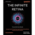 The Infinite Retina - Second Edition: Navigate Spatial Computing, Augmented and Mixed Reality, and the next tech revolution