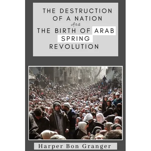 The Destruction of a Nation and The Birth of Arab Spring Revolutions