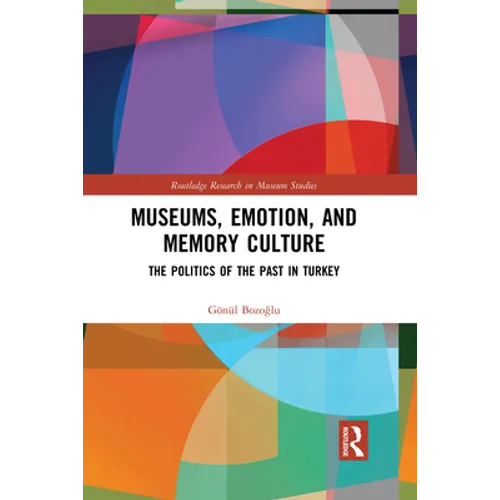 Museums, Emotion, and Memory Culture: The Politics of the Past in Turkey