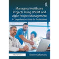 Managing Healthcare Projects Using DSDM and Agile Project Management: A Comprehensive Guide for Professionals