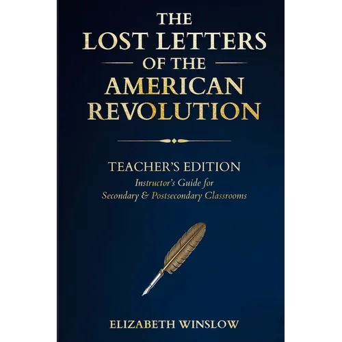 The Lost Letters of the American Revolution: Instructor & Student Curriculum Companion: : Uncovered, Unfiltered, Unforgettable