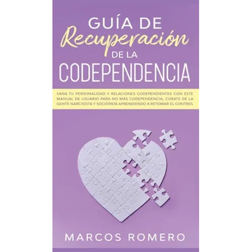 Guía de recuperación de la codependencia: Sana tu personalidad y relaciones codependientes con este manual de usuario para no más codependencia, cúrat
