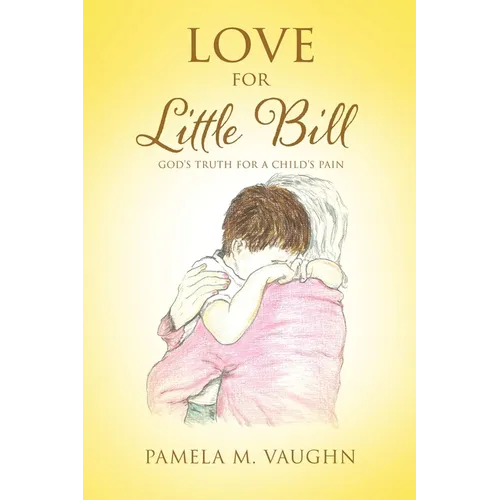 Love for Little Bill: God's Truth for a Child's Pain