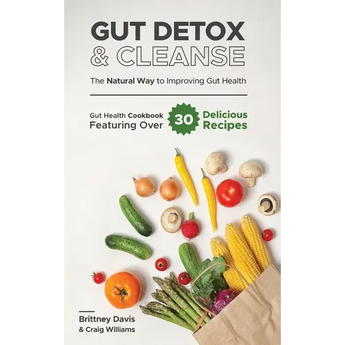 Gut Detox & Cleanse - The Natural Way to Improving Gut Health: Gut Health Cookbook Featuring Over 30 Delicious Recipes