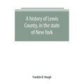 A history of Lewis County, in the state of New York: from the beginning of its settlement to the present time