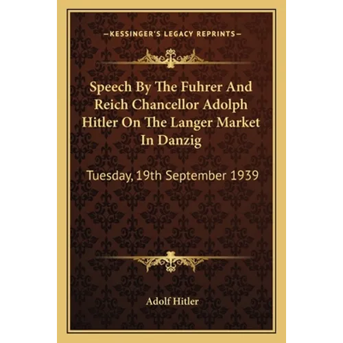 Speech by the Fuhrer and Reich Chancellor Adolph Hitler on the Langer Market in Danzig: Tuesday, 19th September 1939