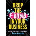 Drop the F-Bomb in Your Business: With the Fun First Strategy(tm)