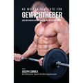 45 Rezepte zur Stärkung deiner Muskulatur ganz ohne Shakes und Pillen: Hoher Proteingehalt bei jedem Gericht!