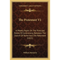 The Protestant V2: A Weekly Paper On The Principal Points Of Controversy Between The Church Of Rome And The Reformed (1821)