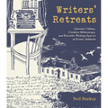 Writers' Retreats: Literary Cabins, Creative Hideaways, and Favorite Writing Spaces of Iconic Authors