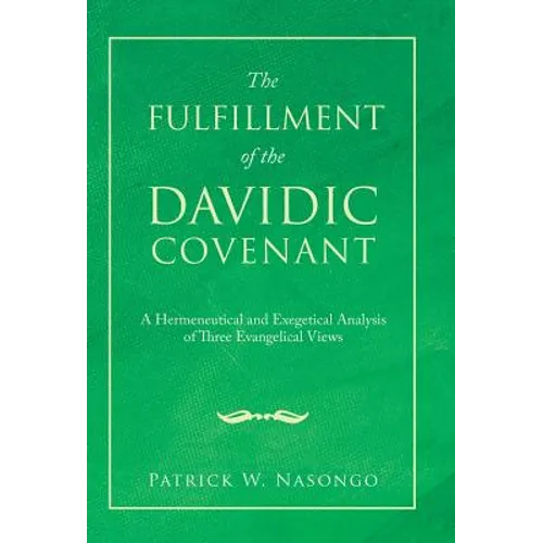 The Fulfillment of the Davidic Covenant: A Hermeneutical and Exegetical Analysis of Three Evangelical Views