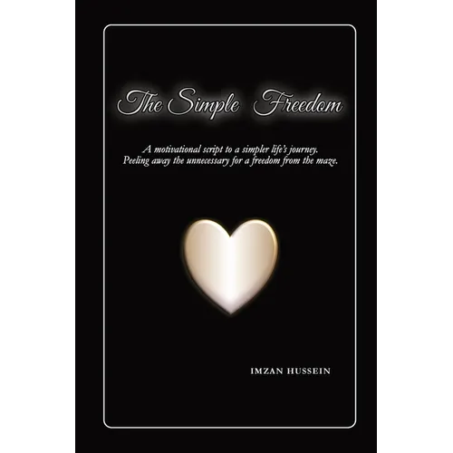 The Simple Freedom: A motivational script to a simpler life's journey. Peeling away the unnecessary for a freedom from the maze.