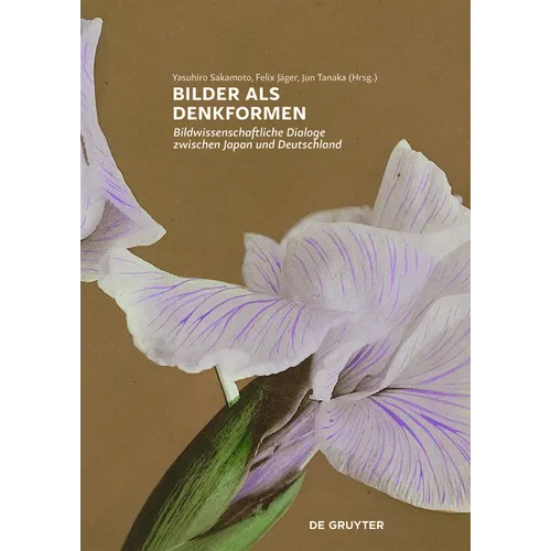 Bilder ALS Denkformen: Bildwissenschaftliche Dialoge Zwischen Japan Und Deutschland