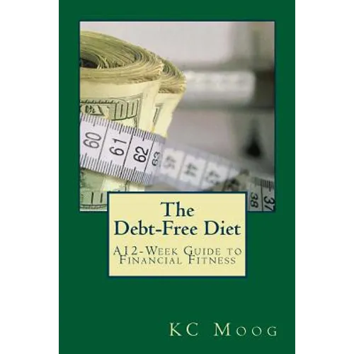 The Debt-Free Diet: A 12-Week Guide to Financial Fitness