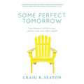 Some Perfect Tomorrow: True Stories of Hope in Loss, Love in Grief, and Life in Death