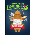 The Ultimate Fishing Log & Activity Book For Kids: Journal Your Adventures, Fish Count, & More! Plus Games, Crossword Puzzles, Mazes, and Coloring Pag