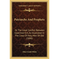 Patriarchs And Prophets: Or The Great Conflict Between Good And Evil, As Illustrated In The Lives Of Holy Men Of Old (1890)