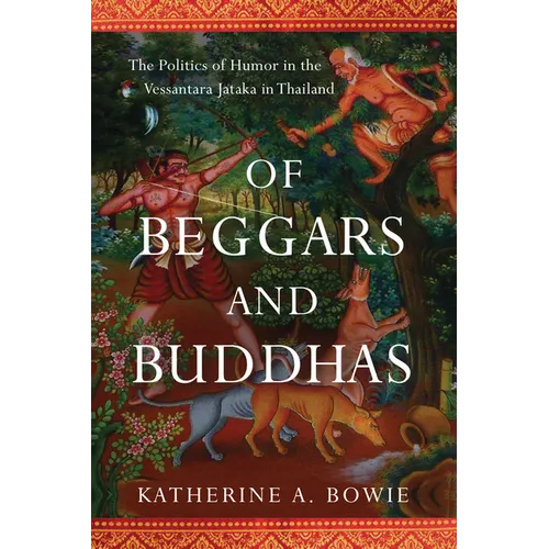 Of Beggars and Buddhas: The Politics of Humor in the Vessantara Jataka in Thailand - Hardcover