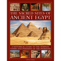 The Sacred Sites of Ancient Egypt: A Historical Guide to the Temples, Tombs and Pyramids of the Pharoahs