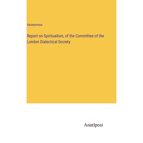 Report on Spiritualism, of the Committee of the London Dialectical Society