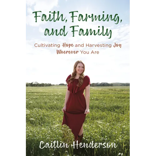 Faith, Farming, and Family: Cultivating Hope and Harvesting Joy Wherever You Are