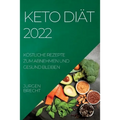 Keto Diät 2022: Köstliche Rezepte Zum Abnehmen Und Gesund Bleiben