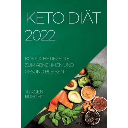 Keto Diät 2022: Köstliche Rezepte Zum Abnehmen Und Gesund Bleiben