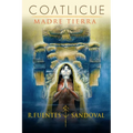 Coatlicue: MADRE TIERRA: Novela fantástica, de accióna y drama basada en el mito y cultura ancestral de Anahuac México