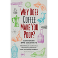 Why Does Coffee Make You Poop?: The Ultimate Collection of Curious Questions and Intriguing Answers