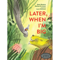 Later, When I'm Big