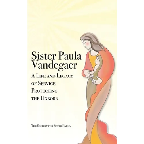 Sister Paula Vandegaer: A Life and Legacy of Service Protecting the Unborn
