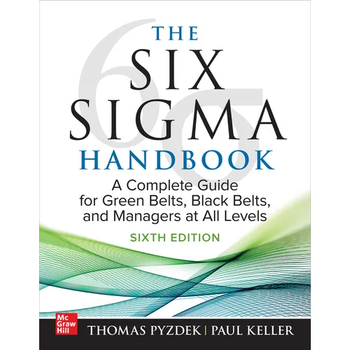 The Six SIGMA Handbook, Sixth Edition: A Complete Guide for Green Belts, Black Belts, and Managers at All Levels