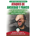 Ataques de Ansiedad y Pánico: La mejor guía para principiantes para terminar y superar la depresión, la ansiedad social y el pensamiento negativo ...