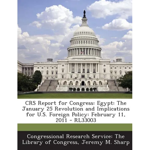 Crs Report for Congress: Egypt: The January 25 Revolution and Implications for U.S. Foreign Policy: February 11, 2011 - Rl33003