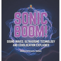 Sonic Boom! Sound Waves, Ultrasound Technology and Echolocation Explained Grade 6-8 Physical Science