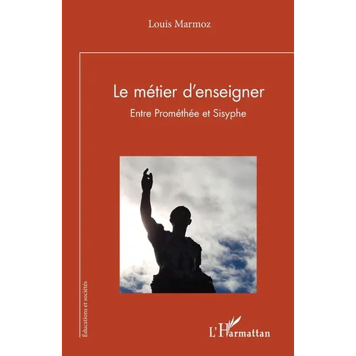 Le métier d'enseigner: Entre Prométhée et Sisyphe